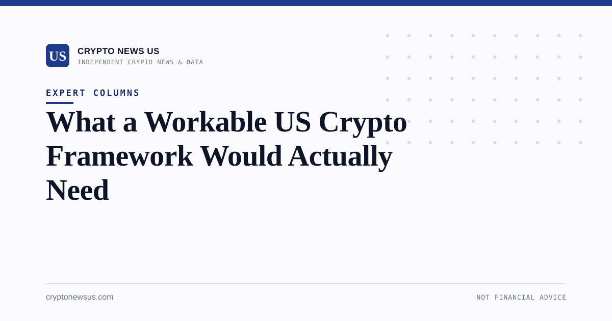 What a Workable US Crypto Framework Would Actually Need