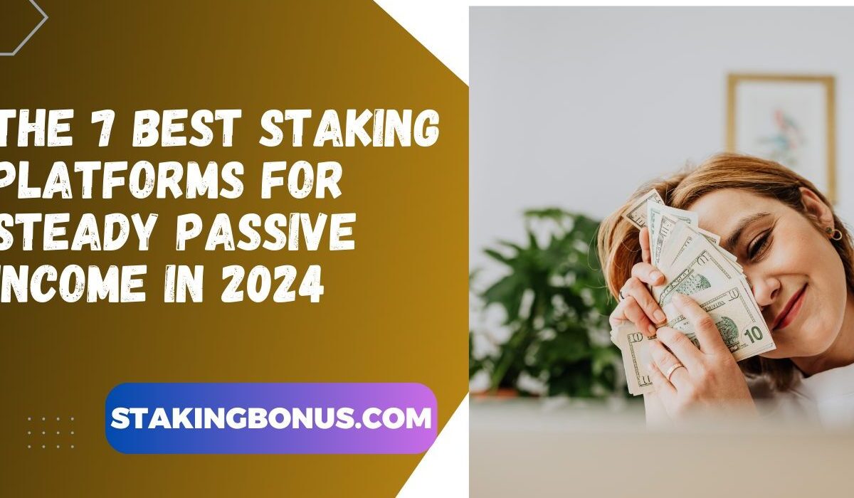 The 7 Best Staking Platforms for Steady Passive Income in 2024