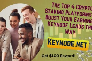 The Top 4 Crypto Staking Platforms to Boost Your Earnings: Keynode Leads the Way