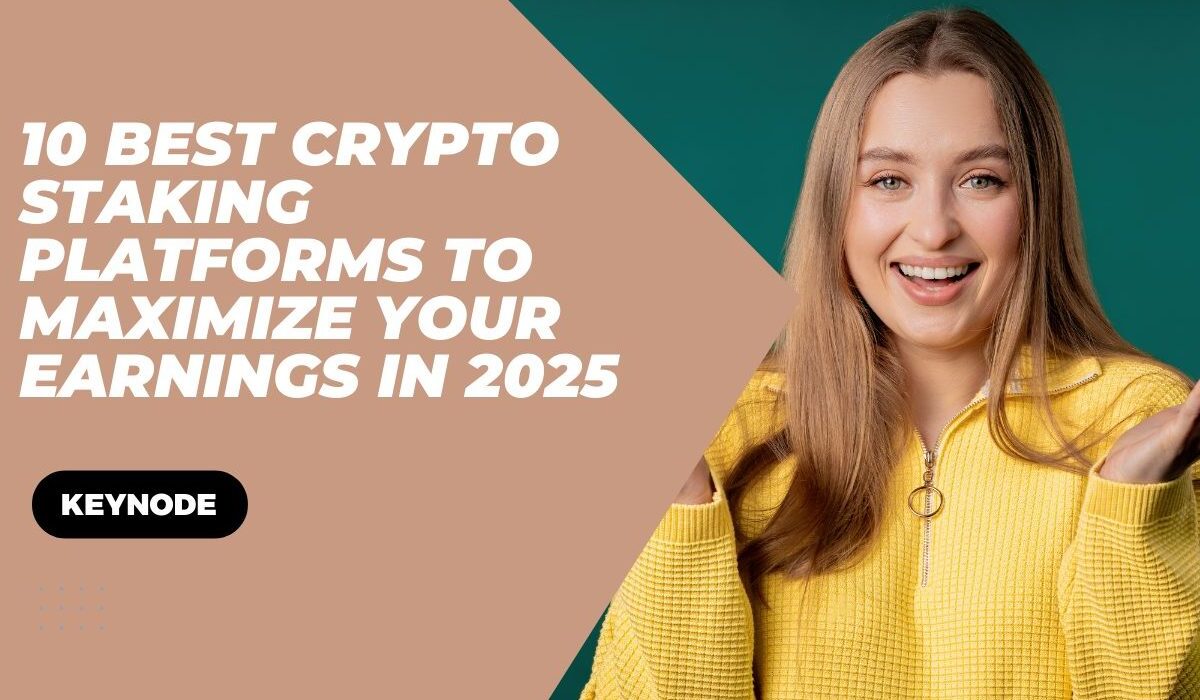 10 Best Crypto Staking Platforms to Maximize Your Earnings in 2025