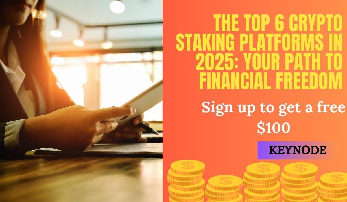 The Top 6 Crypto Staking Platforms in 2025: Your Path to Financial Freedom